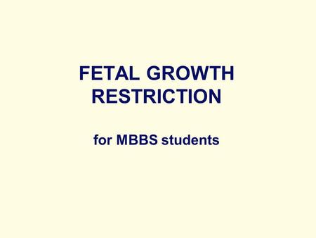 FETAL GROWTH RESTRICTION for MBBS students. Definition Fetuses that have failed to achieve their growth potential because of inadequate oxygen and nutritional.