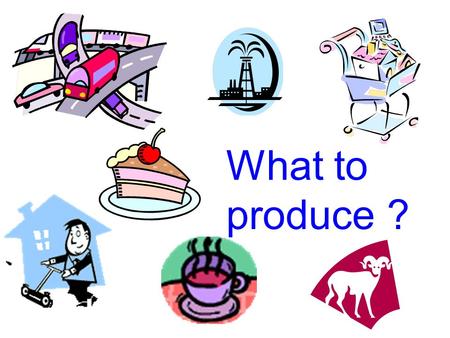 What to produce ?.