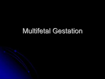 Multifetal Gestation.