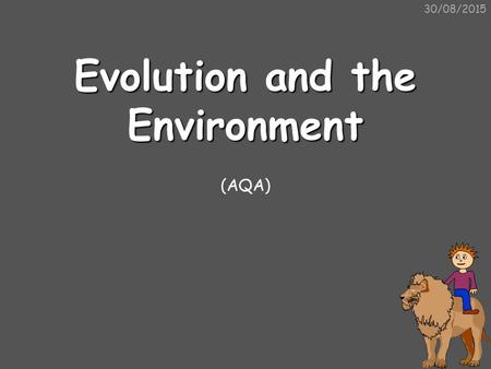 30/08/2015 Evolution and the Environment (AQA) 30/08/2015Adaptation Organisms are ADAPTED to the habitat they live in. In other words, they have special.