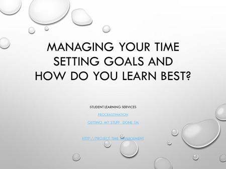 MANAGING YOUR TIME SETTING GOALS AND HOW DO YOU LEARN BEST? STUDENT LEARNING SERVICES PROCRASTINATION GETTING MY STUFF DONE TM  TIME MANAGEMENT.