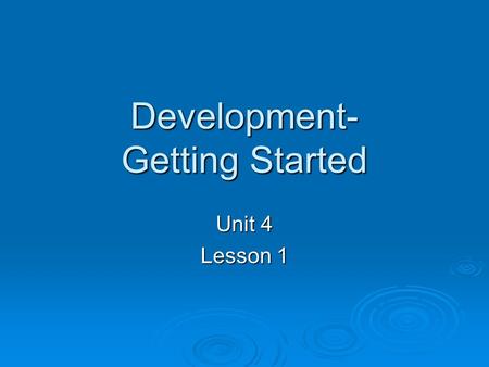 Development- Getting Started Unit 4 Lesson 1. Objectives  Define developmental psychology and discuss primary areas of interest.  Discuss how psychologists.