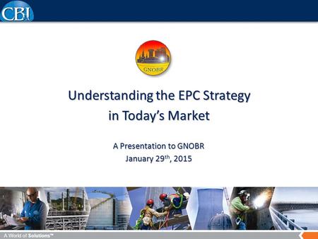 A World of Solutions TM Understanding the EPC Strategy in Today’s Market A Presentation to GNOBR January 29 th, 2015.