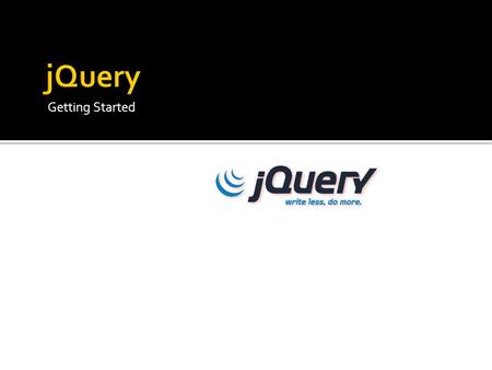 Getting Started.  jQuery is a fast and concise JavaScript Library that simplifies HTML document traversing, event handling, animating, and Ajax interactions.