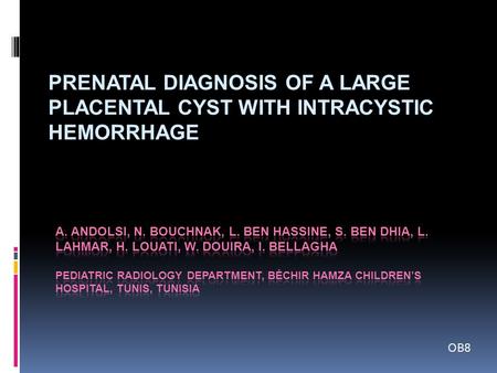 PRENATAL DIAGNOSIS OF A LARGE PLACENTAL CYST WITH INTRACYSTIC HEMORRHAGE OB8.