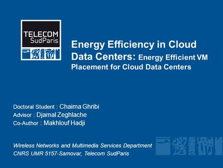 Energy Efficiency in Cloud Data Centers: Energy Efficient VM Placement for Cloud Data Centers Doctoral Student : Chaima Ghribi Advisor : Djamal Zeghlache.
