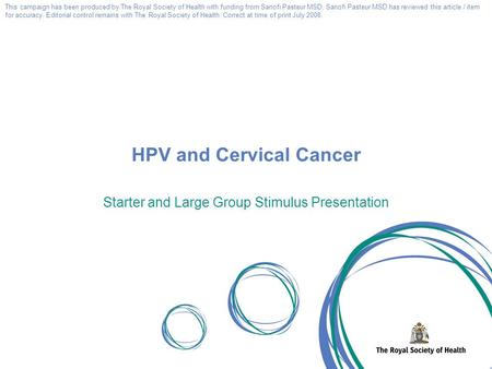 HPV and Cervical Cancer Starter and Large Group Stimulus Presentation This campaign has been produced by The Royal Society of Health with funding from.