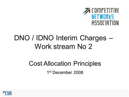 DNO / IDNO Interim Charges – Work stream No 2 Cost Allocation Principles 1 st December 2008.