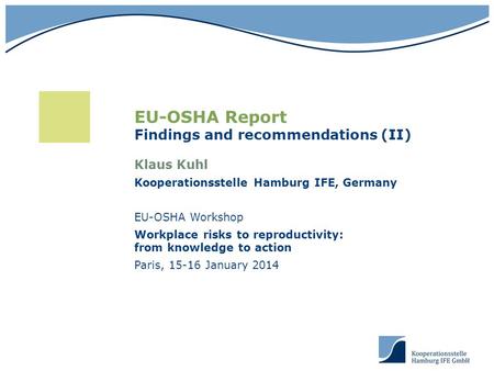 EU-OSHA Report Findings and recommendations (II) Klaus Kuhl Kooperationsstelle Hamburg IFE, Germany EU-OSHA Workshop Workplace risks to reproductivity: