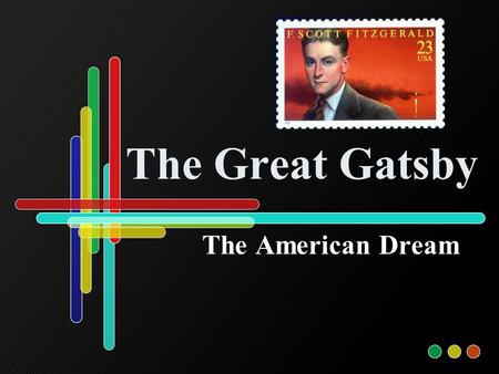 The Great Gatsby The American Dream. The Author: F. Scott Fitzgerald Born to a once wealthy family with little money left. Father drifted from job to.