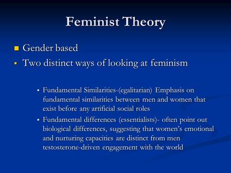 Feminist Theory Gender based Gender based  Two distinct ways of looking at feminism  Fundamental Similarities-(egalitarian) Emphasis on fundamental similarities.