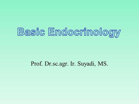 Prof. Dr.sc.agr. Ir. Suyadi, MS. Endocrinology: Endocrinology (from Greek ἔ νδον, endo, within; κρ ῑ νω, krīnō, to separate; and -λογία, - logia)