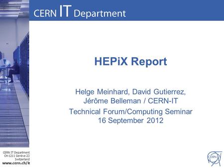 CERN IT Department CH-1211 Genève 23 Switzerland www.cern.ch/i t HEPiX Report Helge Meinhard, David Gutierrez, Jérôme Belleman / CERN-IT Technical Forum/Computing.