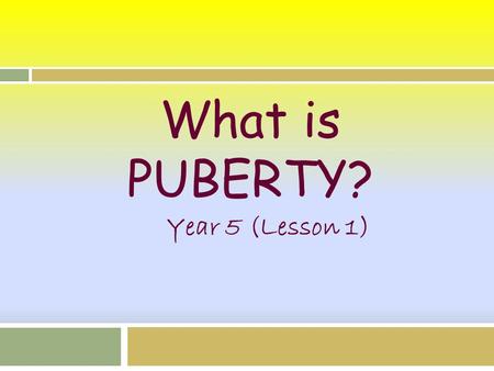 What is PUBERTY? Year 5 (Lesson 1).