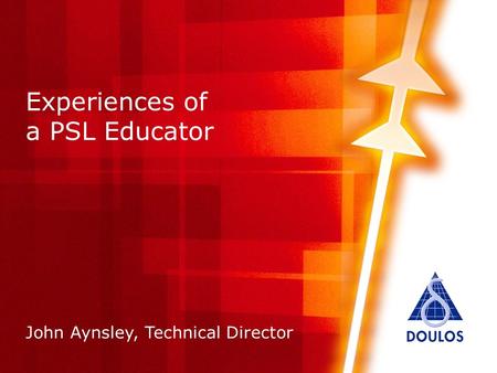 Copyright © 2004 by Doulos Ltd. All Rights Reserved Experiences of a PSL Educator John Aynsley, Technical Director.