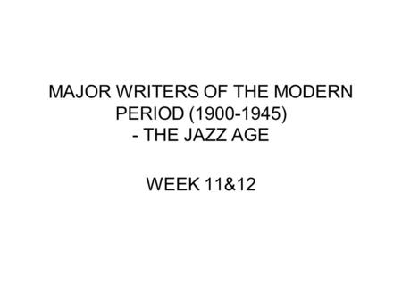 MAJOR WRITERS OF THE MODERN PERIOD (1900-1945) - THE JAZZ AGE WEEK 11&12.
