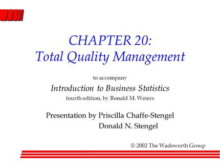 CHAPTER 20: Total Quality Management to accompany Introduction to Business Statistics fourth edition, by Ronald M. Weiers Presentation by Priscilla Chaffe-Stengel.