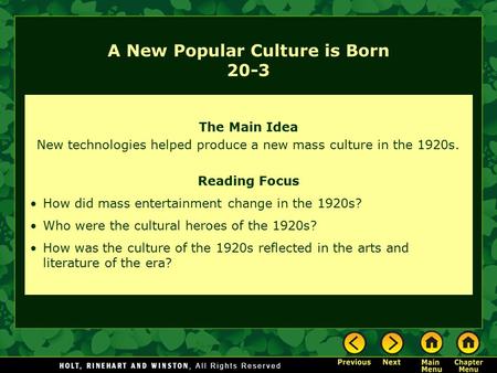 The Main Idea New technologies helped produce a new mass culture in the 1920s. Reading Focus How did mass entertainment change in the 1920s? Who were the.