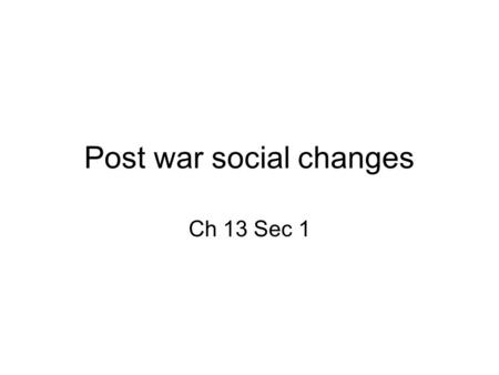 Post war social changes Ch 13 Sec 1. Quick Write How do you think the older generation views your generation? Explain.