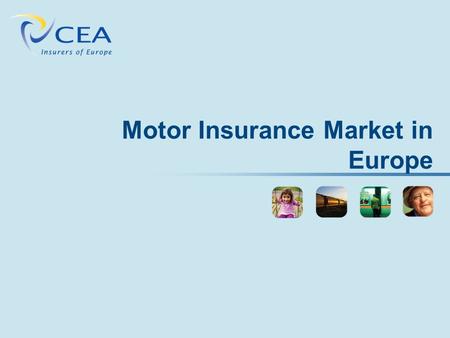 Motor Insurance Market in Europe. CEA’s Member Associations Source CEA 33 National Member Associations: 27 EU Member States + 6 Non-EU Markets Switzerland,