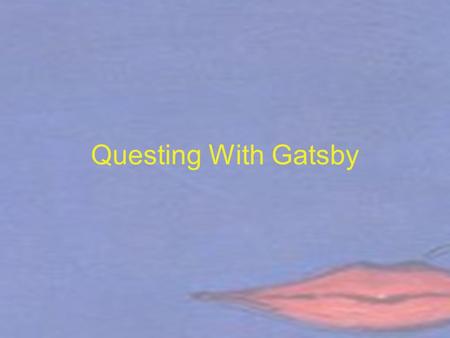 Questing With Gatsby. Why The Great Gatsby? The obvious reason is that I love the book. It’s also taught in high schools across this glorious Nation of.