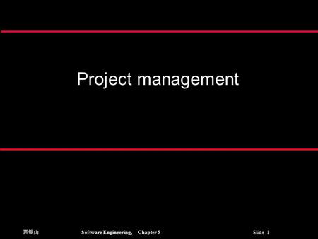 贾银山 Software Engineering, Chapter 5 Slide 1 Project management.