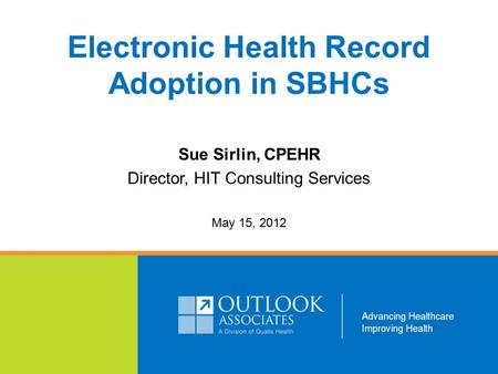 Electronic Health Record Adoption in SBHCs Sue Sirlin, CPEHR Director, HIT Consulting Services May 15, 2012.