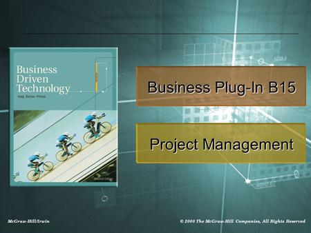 McGraw-Hill/Irwin © 2008 The McGraw-Hill Companies, All Rights Reserved Business Plug-In B15 Project Management.