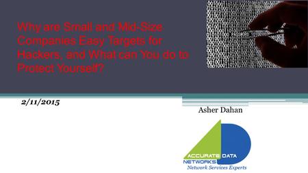 Why are Small and Mid-Size Companies Easy Targets for Hackers, and What can You do to Protect Yourself? 2/11/2015 Asher Dahan.