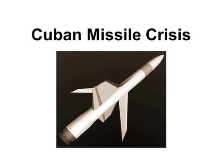 Cuban Missile Crisis.