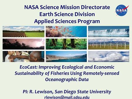 EcoCast: Improving Ecological and Economic Sustainability of Fisheries Using Remotely-sensed Oceanographic Data PI: R. Lewison, San Diego State University.