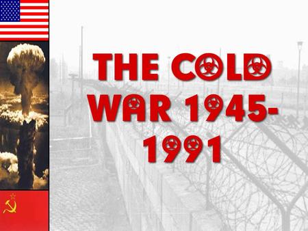 THE COLD WAR 1945-1991.