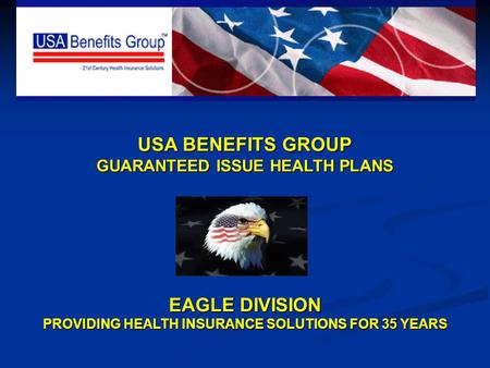 USA BENEFITS GROUP GUARANTEED ISSUE HEALTH PLANS EAGLE DIVISION PROVIDING HEALTH INSURANCE SOLUTIONS FOR 35 YEARS.