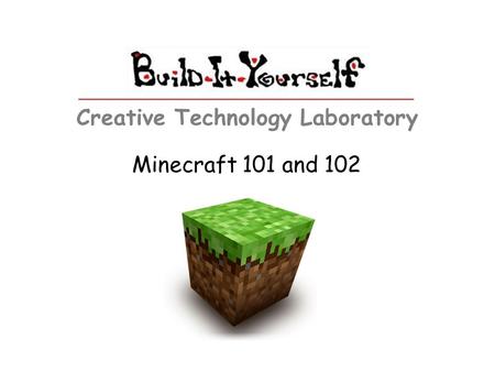 Creative Technology Laboratory Minecraft 101 and 102.