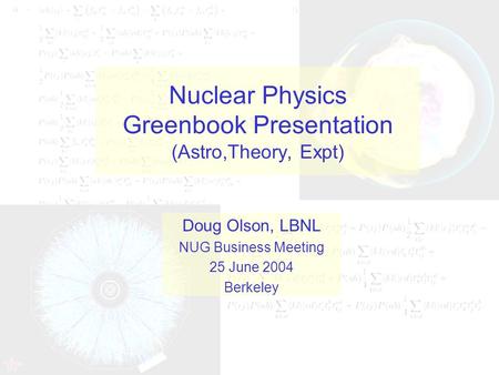 Nuclear Physics Greenbook Presentation (Astro,Theory, Expt) Doug Olson, LBNL NUG Business Meeting 25 June 2004 Berkeley.