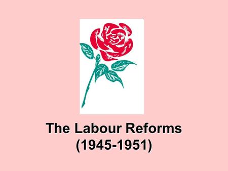 Labour Reforms - The Welfare State 1945-1951