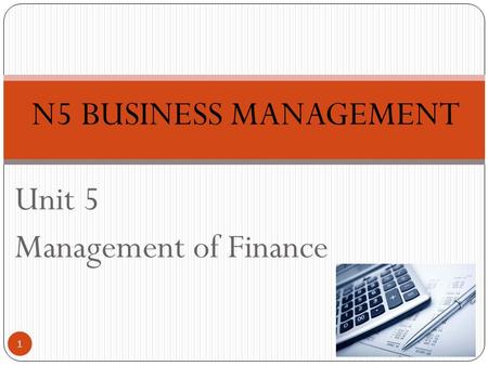 Unit 5 Management of Finance 1 N5 BUSINESS MANAGEMENT.