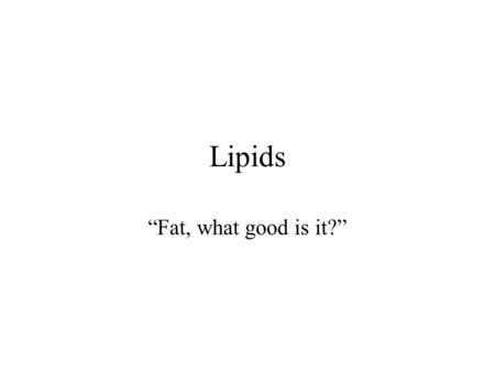 Lipids “Fat, what good is it?”. Lipids Biomolecules soluble in organic solvents Roles –Nutritional –Structural –regulatory.