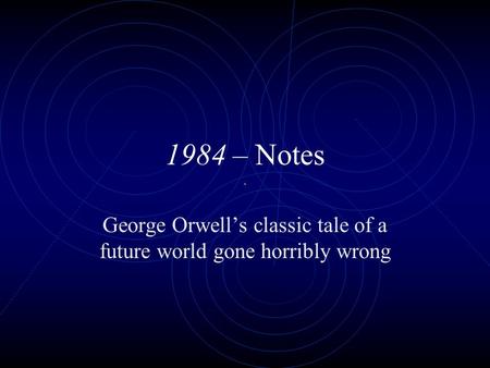 1984 – Notes George Orwell’s classic tale of a future world gone horribly wrong.