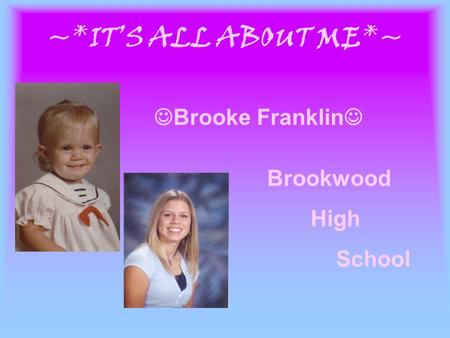 ~*IT’S ALL ABOUT ME*~ Brooke Franklin Brookwood High School.