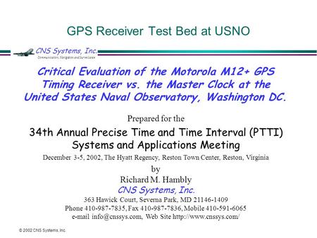 CNS Systems, Inc. Communication, Navigation and Surveillance © 2002 CNS Systems, Inc. GPS Receiver Test Bed at USNO Prepared for the 34th Annual Precise.