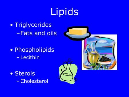 Lipids Triglycerides Fats and oils Phospholipids Sterols Lecithin