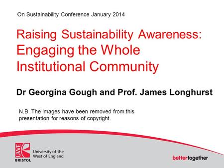 Raising Sustainability Awareness: Engaging the Whole Institutional Community Dr Georgina Gough and Prof. James Longhurst On Sustainability Conference January.