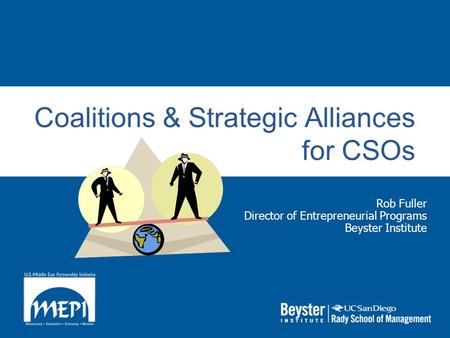 Coalitions & Strategic Alliances for CSOs Rob Fuller Director of Entrepreneurial Programs Beyster Institute.