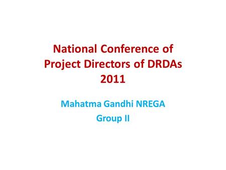 National Conference of Project Directors of DRDAs 2011 Mahatma Gandhi NREGA Group II.
