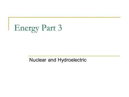Energy Part 3 Nuclear and Hydroelectric. Kinda green but not… The term “green energy” often is referring to pollution due to fossil fuels  i.e. CO 2,