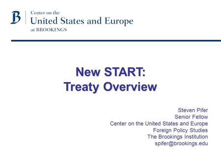 Steven Pifer Senior Fellow Center on the United States and Europe Foreign Policy Studies The Brookings Institution New START: Treaty.