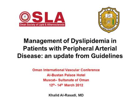Management of Dyslipidemia in Patients with Peripheral Arterial Disease: an update from Guidelines Oman International Vascular Conference Al-Bustan Palace.