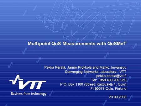 Multipoint QoS Measurements with QoSMeT Pekka Perälä, Jarmo Prokkola and Marko Jurvansuu Converging Networks Laboratory - VTT Tel:
