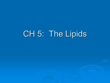 CH 5: The Lipids. Lipids include….  Fats Butter, lard, margarine… Butter, lard, margarine…  Oils Plant oils - Corn oil, olive oil, peanut oil… Plant.